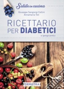 Ricettario per diabetici e iperglicemici libro di Sangiorgi Cellini Giuseppe; Toti Annamaria