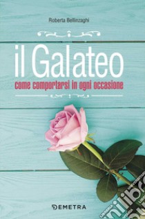 Il galateo. Come comportarsi in ogni occasione libro di Bellinzaghi Roberta