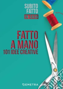 Fatto a mano. 101 idee creative libro