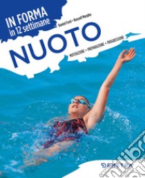 Nuoto. In forma in 12 settimane. Motivazione preparazione progressione libro di Ford Daniel; Murphy Russell