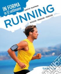 Running. In forma in 12 settimane. Motivazione preparazione progressione libro di Ford Daniel; Murphy Russell