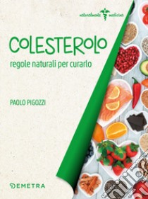 Colesterolo. Regole naturali per curarlo libro di Pigozzi Paolo