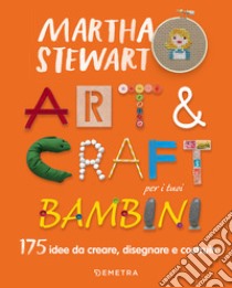 Art & craft per i tuoi bambini. 175 idee da creare, disegnare e costruire libro di Stewart Martha