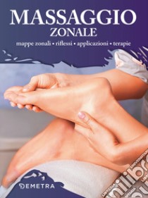 Massaggio zonale. Mappe zonali, riflessi, applicazioni, terapie libro
