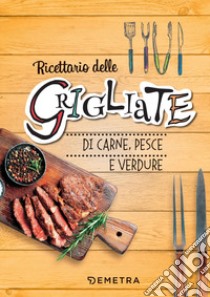 Ricettario delle grigliate di carne, pesce e verdure. Ediz. a spirale libro