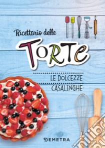 Ricettario delle torte. Dolcezze casalinghe. Ediz. a spirale libro