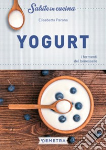 Yogurt. I fermenti del benessere libro di Parona Elisabetta