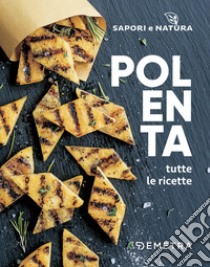 Polenta. Tutte le ricette libro