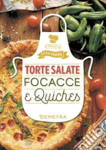 Torte salate, focacce e quiches. Ediz. illustrata libro