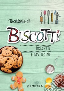 Ricettario di biscotti, dolcetti e pasticcini. Ediz. a spirale libro