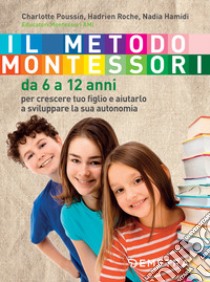 Il metodo Montessori. Da 6 a 12 anni libro di Poussin Charlotte; Roche Hadrien; Hamidi Nadia