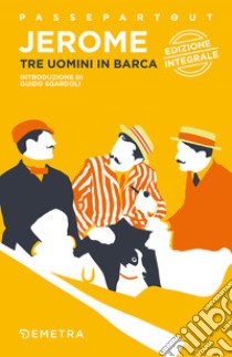 Tre uomini in barca (per non parlar del cane). Ediz. integrale libro di Jerome Jerome K.