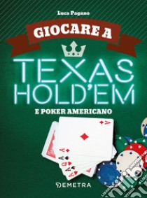 Giocare a Texas Hold'em e poker americano libro di Pagano Luca