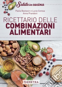 Ricettario delle combinazioni alimentari libro di Bastasin Paola; Ceresa Lucia; Prandoni Anna