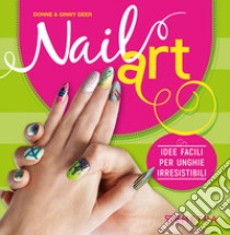 Nail art. Idee facili per unghie irresistibili libro di Geer Donne; Geer Ginny