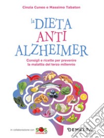 La dieta anti Alzheimer. Consigli e ricette per prevenire la malattia del terzo millennio libro di Cuneo Cinzia; Tabaton Massimo