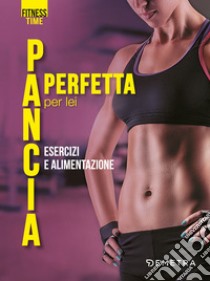 Pancia perfetta per lei. Esercizi e alimentazione libro