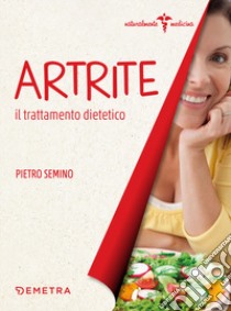 Artrite. Il trattamento dietetico libro di Semino Pietro