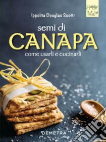 Semi di canapa. Come usarli e cucinarli libro di Douglas Scotti Ippolita