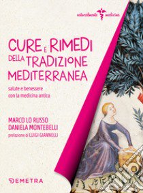 Cure e rimedi della tradizione mediterranea. Salute e benessere con la medicina antica libro di Lo Russo Marco; Montebelli Daniela