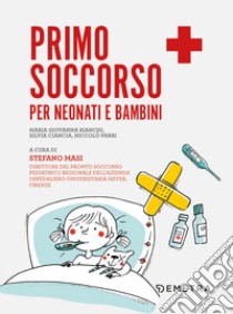 Primo soccorso per neonati e bambini libro di Bianchi Maria Giovanna; Ciancia Silvia; Parri Niccolò; Masi S. (cur.)