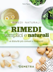 Rimedi semplici e naturali ai disturbi più comuni e frequenti libro di Pigozzi Paolo