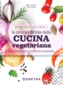 La piccola bibbia della cucina vegetariana principi di base e ricettario essenziale libro di Pedrotti W. (cur.); Pigozzi P. (cur.)