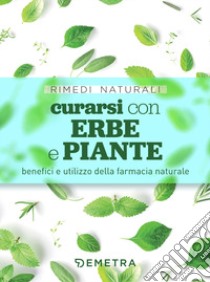 Curarsi con erbe e piante. Benefici e utilizzo della farmacia naturale libro