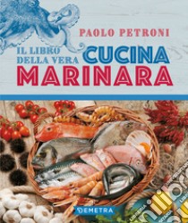 Il libro della vera cucina marinara libro di Petroni Paolo