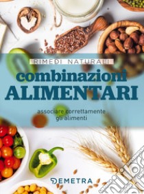 Combinazioni alimentari. Associare correttamente gli alimenti libro