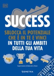 Success. Sblocca il potenziale che è in te e vinci in tutti gli ambiti della tua vita libro di Kaye Megan; Olson Deborah A.