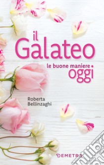 Il galateo. Le buone maniere oggi libro di Bellinzaghi Roberta