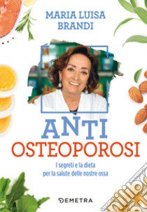 Anti osteoporosi. I segreti e la dieta per la salute delle nostre ossa libro di Brandi Maria Luisa