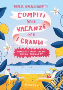 Compiti delle vacanze per i grandi. Curiosità, sport, cucina, musica, cinema e tv libro