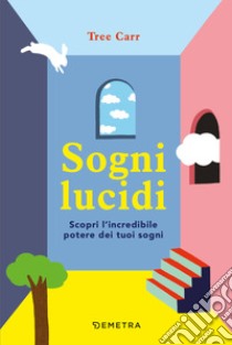 Sogni lucidi. Scopri l'incredibile potere dei tuoi sogni libro di Carr Tree