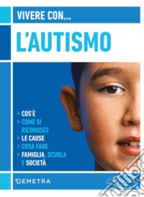 Vivere con l'autismo. Cos'è. Come si riconosce. Le cause. Cosa fare. Famiglia, scuola e società libro di Ferraris Federica