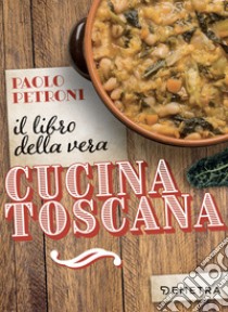 Il libro della vera cucina toscana libro di Petroni Paolo