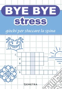 Bye bye stress. Giochi per staccare la spina libro