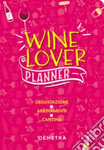 Wine lover. Planner. Degustazione. Abbinamenti. Cantina libro