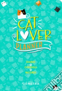 Cat lover. Planner. Diario. Consigli. Ricordi libro