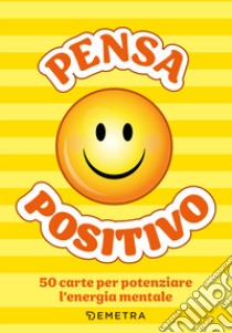 Pensa positivo. Le carte. 50 carte per potenziare l'energia mentale. Con 52 Carte libro