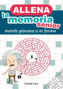 Allena la memoria senior. Mente giovane e in forma libro