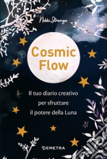 Cosmic flow. Il tuo diario creativo per sfruttare il potere della luna libro di Strange Nikki