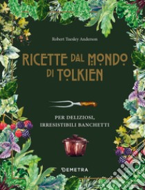 Le ricette dal mondo di Tolkien. Per deliziosi, irresistibili banchetti libro di Tuesley Anderson Robert