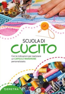 Scuola di cucito. Con le indicazioni per realizzare un capsule wardrobe personalizzato. Nuova ediz. libro di Cristanini Gina; Strabello Bellini Wilma