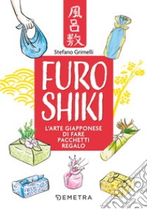 Furoshiki. L'arte giapponese di fare pacchetti regalo libro di Grimelli Stefano