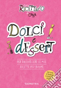 Dolci e dessert. Il mio ricettario di casa. Per raccogliere le mie ricette più buone. Ediz. a spirale libro