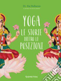 Yoga. Le storie dietro le posizioni. Ediz. a colori libro di Balkaran Raj