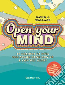 Open your mind. 10 lezioni di vita per stare bene con sé e con gli altri libro di Wallace David J.