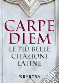 Carpe diem. Le più belle citazioni latine libro